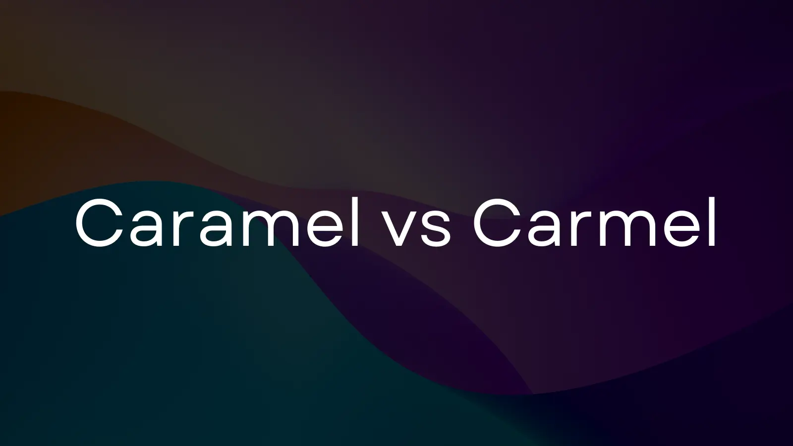Caramel vs. Carmel: Learn the trick to make it stick