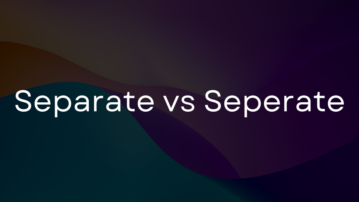 Separate vs. Seperate: Which spelling is correct?
