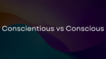 Conscientious vs. Conscious: How to remember the difference
