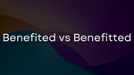 Benefitted vs. Benefited: When to use each word