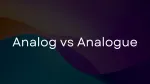 Analog vs. Analogue: The difference made simple